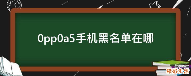 0pp0a5手机黑名单在哪