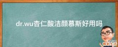 dr.wu杏仁酸洁颜慕斯好用吗