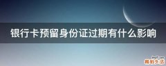 银行卡预留身份证过期有什么影响