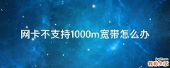 网卡不支持1000m宽带怎么办