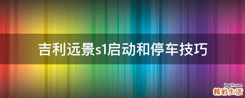 吉利远景s1启动和停车技巧