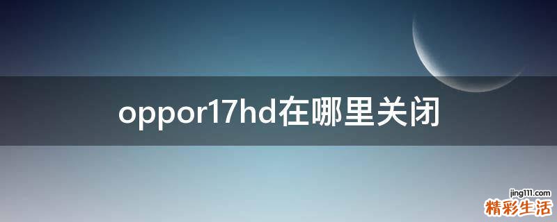 oppor17hd在哪里关闭