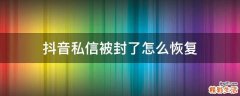 抖音私信被封了怎么恢复