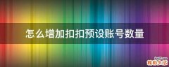 怎么增加扣扣预设账号数量