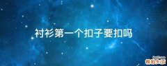 衬衫第一个扣子要扣吗