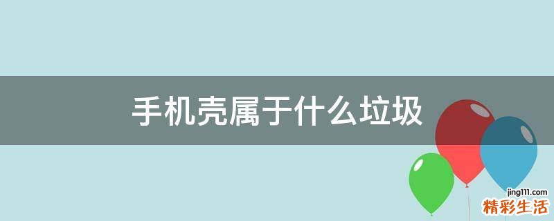 手机壳属于什么垃圾