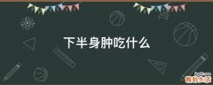 下半身肿吃什么
