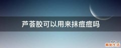 芦荟胶可以用来抹痘痘吗