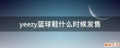 yeezy篮球鞋什么时候发售