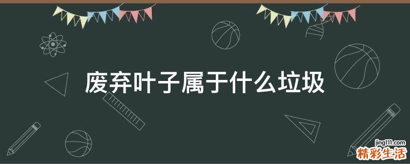 废弃叶子属于什么垃圾
