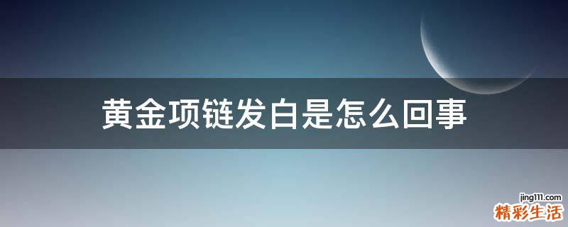 黄金项链发白是怎么回事