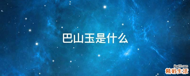 巴山玉是什么