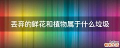 丢弃的鲜花和植物属于什么垃圾