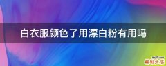 白衣服颜色了用漂白粉有用吗