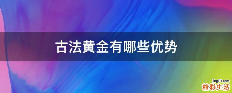 古法黄金有哪些优势