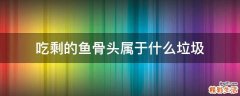 吃剩的鱼骨头属于什么垃圾