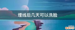 埋线后几天可以洗脸