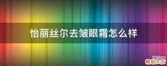 怡丽丝尔去皱眼霜怎么样