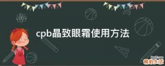 cpb晶致眼霜使用方法