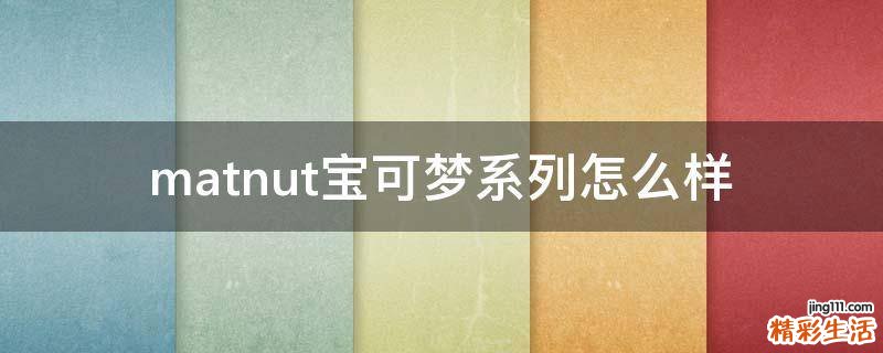 matnut宝可梦系列怎么样