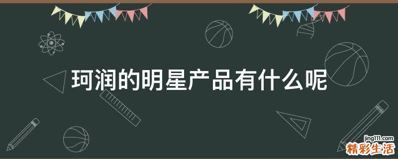 珂润的明星产品有什么呢