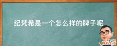 纪梵希是一个怎么样的牌子呢