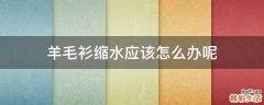 羊毛衫缩水应该怎么办呢