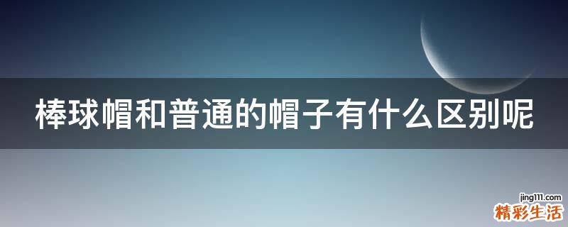 棒球帽和普通的帽子有什么区别呢