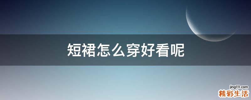 短裙怎么穿好看呢