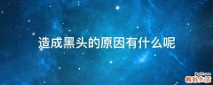 造成黑头的原因有什么呢