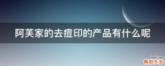阿芙家的去痘印的产品有什么呢