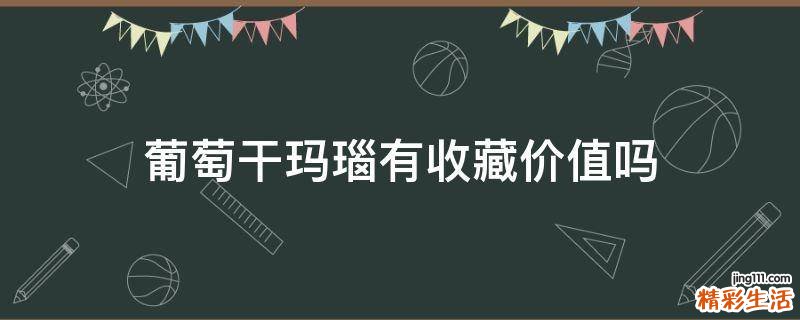 葡萄干玛瑙有收藏价值吗