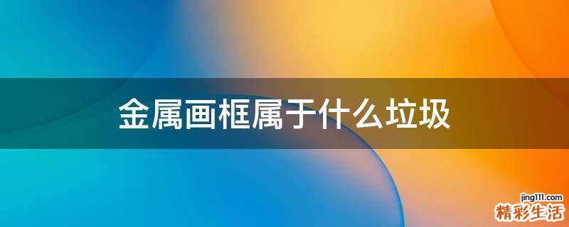 金属画框属于什么垃圾