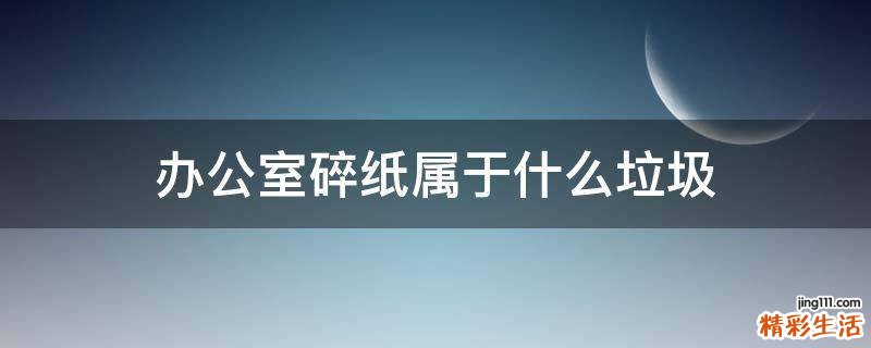办公室碎纸属于什么垃圾