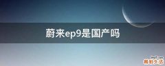 蔚来ep9是国产吗