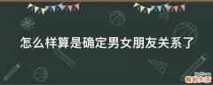 怎么样算是确定男女朋友关系了