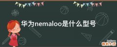 华为nemaloo是什么型号