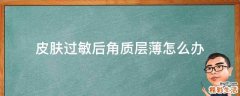 皮肤过敏后角质层薄怎么办