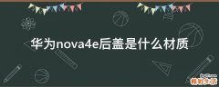 华为nova4e后盖是什么材质