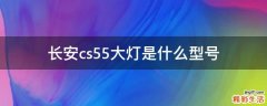 长安cs55大灯是什么型号