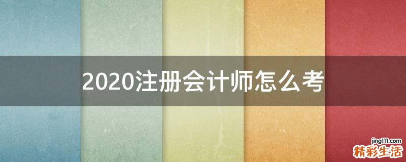 2020注册会计师怎么考