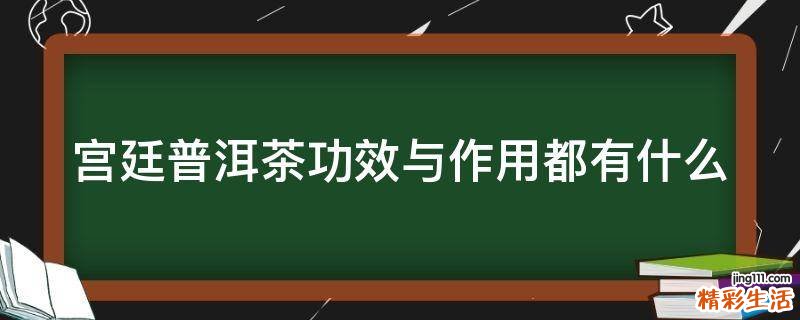 宫廷普洱茶功效与作用都有什么