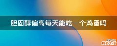 胆固醇偏高每天能吃一个鸡蛋吗