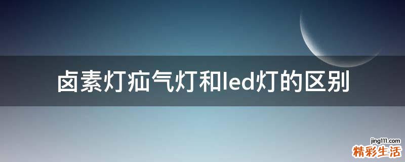 卤素灯疝气灯和led灯的区别