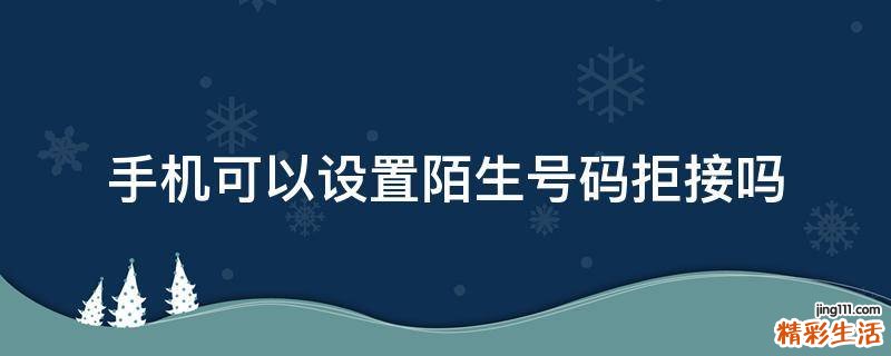 手机可以设置陌生号码拒接吗