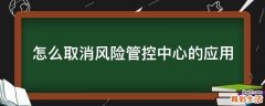 怎么取消风险管控中心的应用