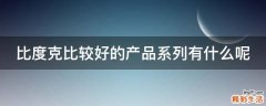 比度克比较好的产品系列有什么呢