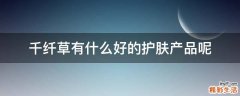 千纤草有什么好的护肤产品呢