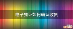 电子凭证如何确认收货