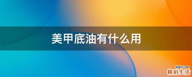 美甲底油有什么用